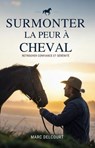 Surmonter la Peur à Cheval: Retrouver Confiance et Sérénité - Marc Delcourt - 9798232230012