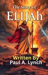 The Story of Elijah - Paul A. Lynch - 9798232246914
