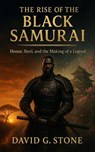 The Rise Of The Black Samurai - David G. Stone - 9798232327170