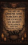 The Art of Omens and Sorcery in the Guiguzi, Six Secret Teachings and Six Enfolded Tactics - Jiang Ziya ; Lü Buwei ; Zuo Qiuming ; Ge Hong ; Liu An ; Shay Johnson - 9798232352820