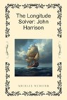 The Longitude Solver: John Harrison - Michael Webster - 9798232358198