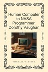 Human Computer to NASA Programmer: Dorothy Vaughan - Michael Webster - 9798232397098