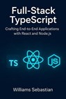 Full-Stack TypeScript: Crafting End-to-End Applications with React and Node.js - Williams Sebastian - 9798232429225