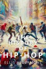 The History of Hip-Hop: The Rise of a Cultural Revolution - Ellis Aldermont - 9798232435196
