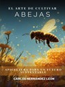 El Arte de Cultivar Abejas: Apicultura para un Futuro Sustentable - Carlos Hernández León - 9798232461768