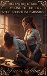 Detention Desire: Spanking the cheeky Student into Submission - Freya Storm - 9798232472078