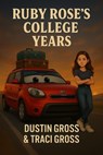 Ruby Rose’s College Years - Dustin Gross ; Traci Gross - 9798232477561