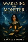 Awakening the Monster: The Story of Mary Shelley For Teens - Rachel Brooks - 9798232489083