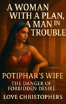 A Woman with a Plan, A Man in trouble: Potiphar's Wife: The Danger of Forbidden Desire - Love Christophers - 9798232499112