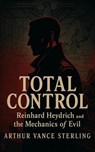 Total Control: Reinhard Heydrich and the Mechanics of Evil - Arthur Vance Sterling - 9798232527624