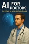 AI for Doctors: The Future of Intelligent Healthcare - DR RAMESH KUMAR GOPAL - 9798232561659
