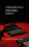 I predatori della chitarra perduta - GIUSEPPE BONAVENTURA - 9798232579371