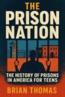 The Prison Nation: The History of Prisons in America For Teens - Brian Thomas - 9798232592752