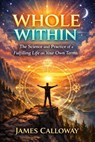 Whole Within: The Science and Practice of a Fulfilling Life on Your Own Terms - James Calloway - 9798232606497