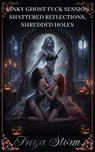 Shattered Reflections, Shredded Holes - Kinky Ghost Fuck Session - Freya Storm - 9798232631925