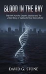 Blood in the Bay: The DNA Hunt for Charles Jackson and the Untold Story of Oakland's Most Elusive Killer - David G. Stone - 9798232654061