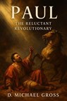 Paul: The Reluctant Revolutionary - D. Michael Gross - 9798232656072