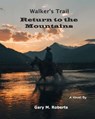 Walker's Trail: Return to the Mountains - Gary M. Roberts - 9798232656386