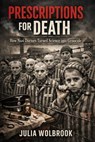 Prescriptions for Death How Nazi Doctors Turned Science into Genocide - Julia Wolbrook - 9798232667177