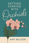 Getting Started with Orchids - Amy Wilson - 9798232683672