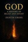 God: A History of Belief and Doubt - Dustin Gross - 9798232691592