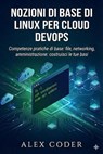 Nozioni di base di Linux per Cloud DevOps Competenze pratiche di base: file, networking, amministrazione: costruisci le tue basi - ALEX CODER - 9798232691677