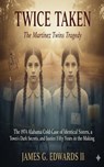 Twice Taken: The Martinez Twins Tragedy: The 1974 Alabama Cold Case of Identical Sisters, a Town's Dark Secrets, and Justice Fifty Years in the Making - James G. Edwards II - 9798232691974