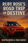 Ruby Rose’s Road Trip of Destiny - Dustin Gross ; Traci Gross - 9798232778521