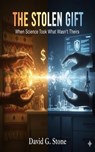 The Stolen Gift: When Science Took What Wasn't Theirs - David G. Stone - 9798232784515