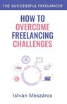 How to Overcome Freelancing Challenges - Istvan Meszaros - 9798232786250