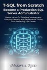 T-SQL from Scratch: Become a Production SQL Server Administrator - MAXWELL REED - 9798232812690