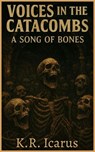 Voices in the Catacombs: A Song of Bones - K.R. Icarus - 9798232814847