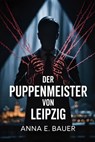 Der Puppenmeister von Leipzig: PsychoThriller - ANNA E. BAUER - 9798232815622