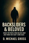 Backsliders & Beloved: Grace for People Who Walked Away and Think They Can’t Come Back - D. Michael Gross - 9798232831080
