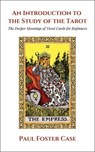 An Introduction to the Study of The Tarot: The Deeper Meanings of Tarot Cards for Beginners - Paul Foster Case - 9798232844974