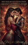 The Silk Road's Seduction - A Journey of Passion, Desire and Power - Freya Storm - 9798232867386