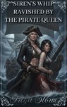 Siren's Whip - Ravished by the Pirate Queen - Freya Storm - 9798232874759