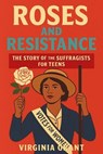 Roses and Resistance: The Story of the Suffragists for Teens - Virginia Grant - 9798232895228