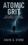 Atomic Grit: Tiny Habits That Build Unstoppable Willpower - David G. Stone - 9798232899042
