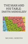 The Man and His Table: Dmitri Mendeleev - Michael Webster - 9798232903749