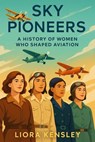 Sky Pioneers: A History of Women Who Shaped Aviation - Liora Kensley - 9798232904760