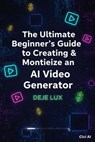 Ultimate Beginner's Guide to Creating & Monetizing an AI Video Generator - Deje lux ; Dean Winchester - 9798232922009