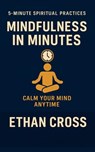 Mindfulness in Minutes: Calm Your Mind Anytime - Ethan Cross - 9798232946722