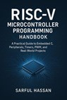 RISC-V Microcontroller Programming Handbook A Practical Guide to Embedded C, Peripherals, Timers, PWM, and Real-World Projects - Sarful Hassan - 9798232958404