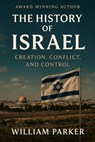 The History of Israel Creation, Conflict, and Control - William Parker - 9798232960476