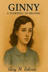 Ginny A Yearning to Belong - Gary M. Roberts - 9798232964528