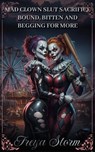 Mad Clown Slut Sacrifice - Bound, Bitten and Begging for More - Freya Storm - 9798232978990