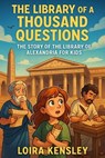 The Library of a Thousand Questions: The Story of the Library of Alexandria for Kids - Liora Kensley - 9798232979553
