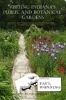 Visiting Indiana's Public and Botanical Gardens - Paul R. Wonning - 9798233070327