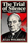 The Trial of Silence Pope Pius XII, Antisemitism, and the Judgment of History - Julia Wolbrook - 9798233134029
